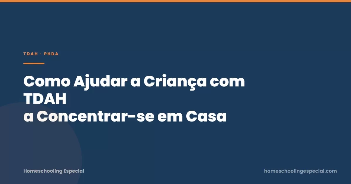 Como Ajudar a Criança com TDAH a Concentrar-se em Casa